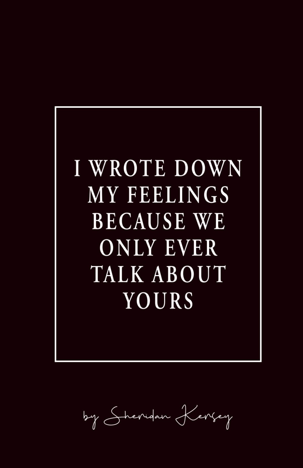 I wrote down my feelings because we only ever talk about yours