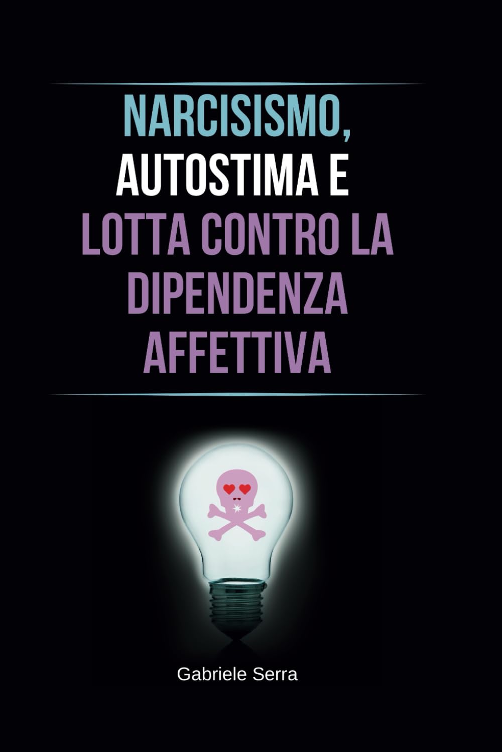 Narcisismo, Autostima e Lotta Contro la Dipendenza Affettiva (Libri sulla forza della mente, PNL e dipendenza affettiva)