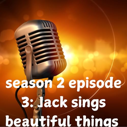 season 2 episode 3: Jack sings beautiful things