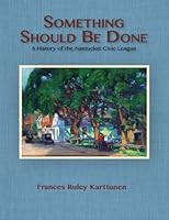 Something Should Be Done: A History of the Nantucket Civic League 1514383950 Book Cover