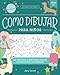 Como dibujar para niños: Un guía paso a paso para dibujar cosas lindas y divertidas