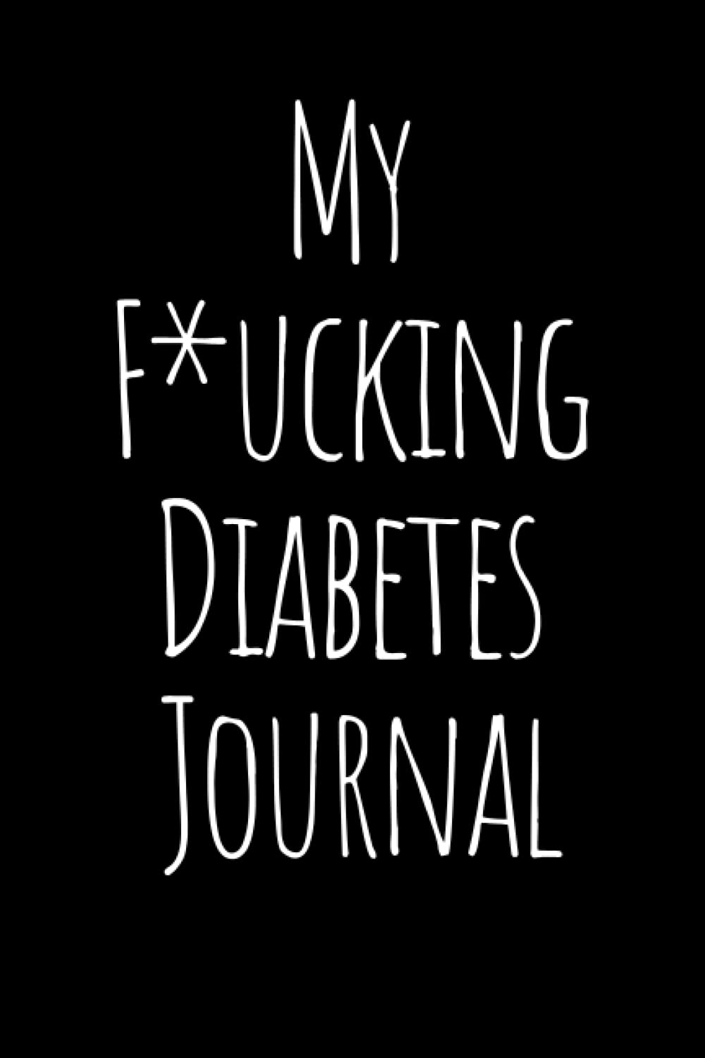 My F*cking Diabetes Journal: Notebook for Diabetics Glucose Tracker Diabetes Journal ,Food and Blood Sugar Journal, Notebook for Diabetics,Glucose, Blood Sugar Log