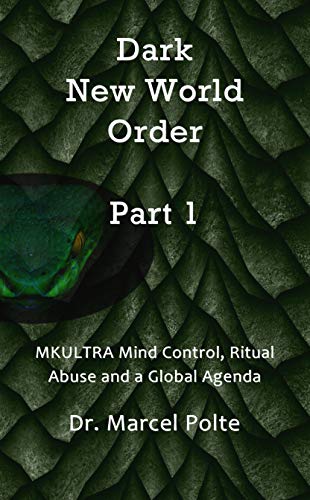 Amazon Com Dark New World Order Part 1 Mkultra Mind Control Ritual Abuse And A Global Agenda Ebook Polte Marcel Kindle Store
