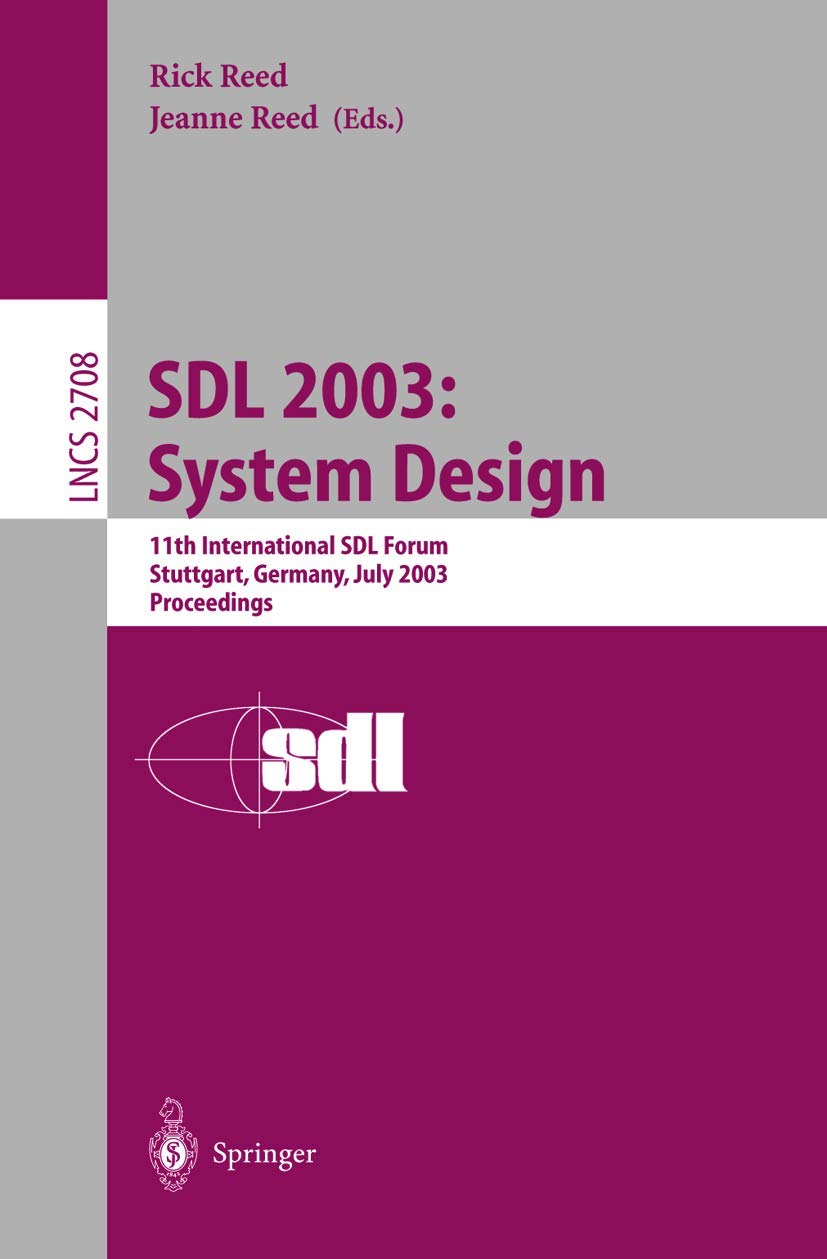SDL 2003: System Design: 11th International SDL Forum, Stuttgart, Germany, July 1-4, 2003, Proceedings (Lecture Notes in Computer Science, 2708)