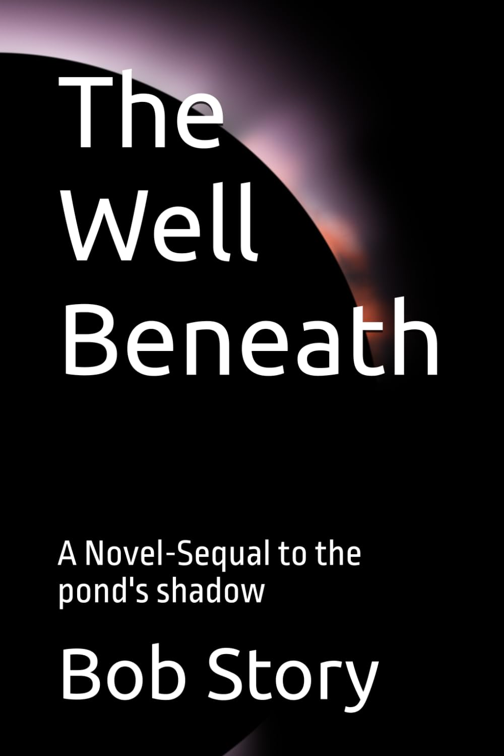 The Well Beneath: A Novel-Sequal to the pond's shadow