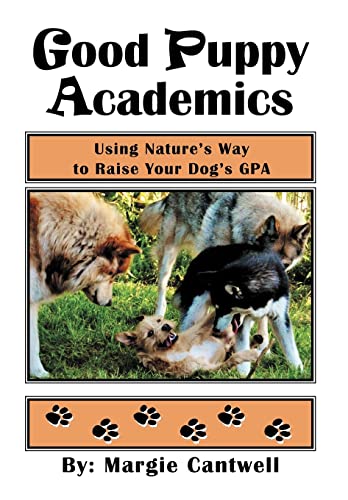 Good Puppy Academics: Using Nature s Way to Raise Your Dog s Gpa