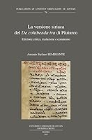 La Versione Siriaca del 'de Cohibenda Ira' Di Plutarco: Edizione Critica, Traduzione E Commento (Italian Edition) 9042952245 Book Cover