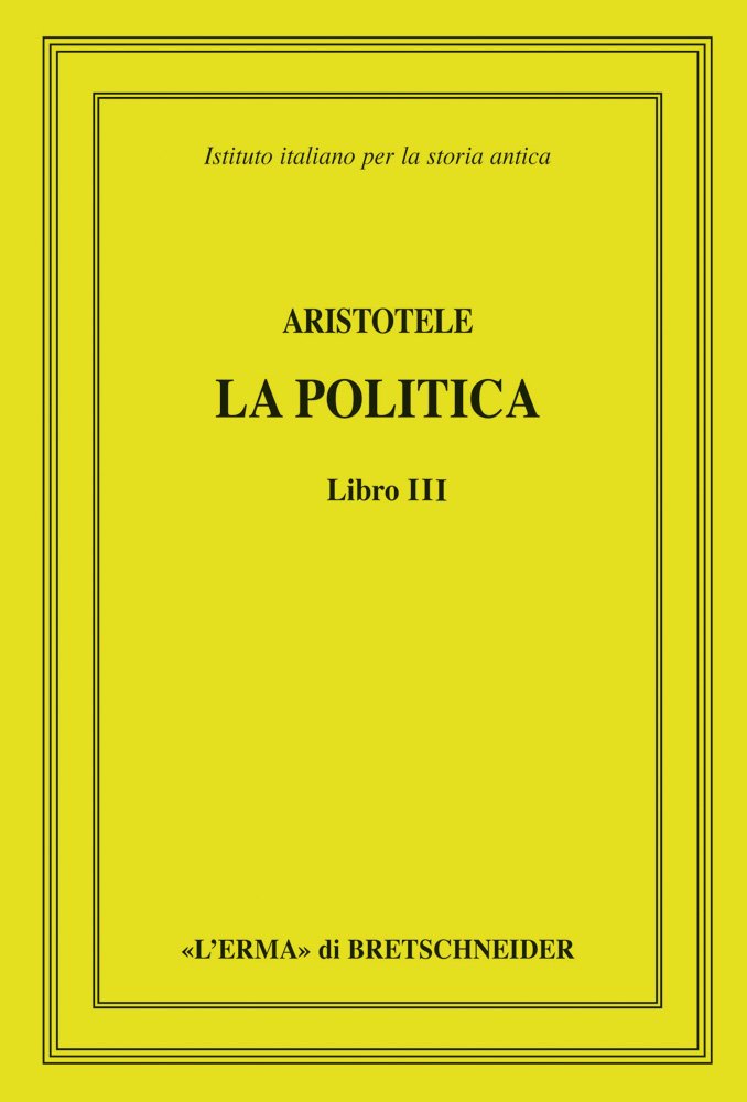 Aristotele, La Politica, Libro III: Testo a Cura Di Michele Curnis, Introduzione, Traduzione E Commento Di Paolo Accattino: Istituto Italiano Per La Stoiria Antica: 3