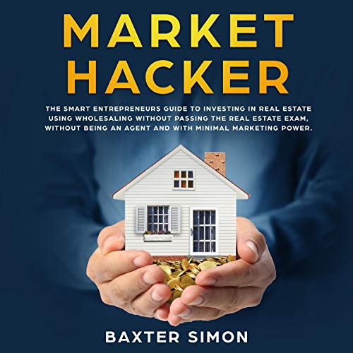 Market Hacker: The Smart Entrepreneurs Guide to Investing in Real Estate Wholesaling without Passing