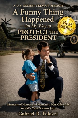 A Funny Thing Happened on My Way to Protect the President: Moments of Humor and Humanity from One of the World's Most Serious Jobs