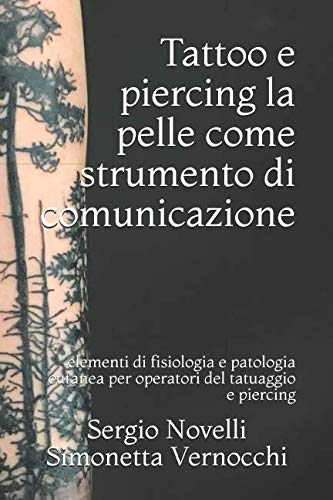 TATTOO E PIERCING: LA PELLE COME STRUMENTO DI COMUNICAZIONE: elementi di fisiologia e patologia cutanea per operatori del tatuaggio e piercing