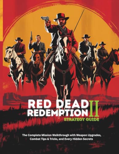  RED DEAD REDEMPTION 2 STRATEGY GUIDE: The Complete Mission Walkthrough with Weapon Upgrades, Combat Tips & Tricks, and Every Hidden Secrets