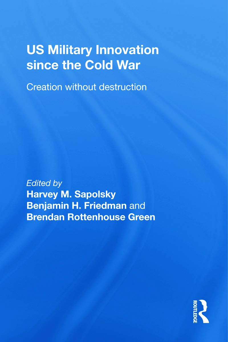 US Military Innovation since the Cold War: Creation Without Destruction