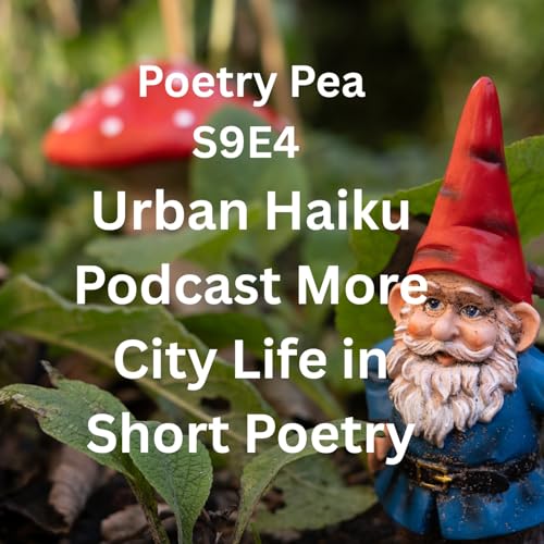 S9E4 Urban Haiku Podcast More City Life in Short Poetry