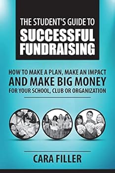 Paperback The Student's Guide to Successful Fundraising: How to Make a Plan, Make an Impact and Make BIG Money for Your School, Club or Organization Book