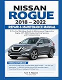NISSAN ROGUE 2018-2022 REPAIR & MAINTENANCE MANUAL: A Practical Workshop Guide to Maintenance, Diagnostics, Engine, CVT, AWD, Brakes, Electrical Systems, and Troubleshooting