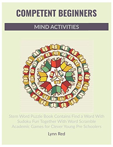 Competent Beginners Mind Activities: Stem Word Puzzle Book Contains Find a Word With Sudoku Fun Together With Word Scramble Academic Games for Clever Young Pre Schoolers