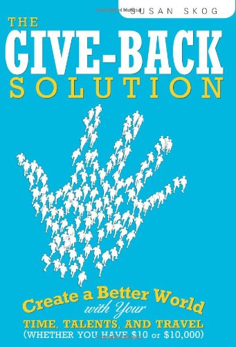 Buy The Give Back Solution: Create a Better World with Your Time, Talents, and Travel (Whether You Have $10 or $10,000) โ BookShops.in
