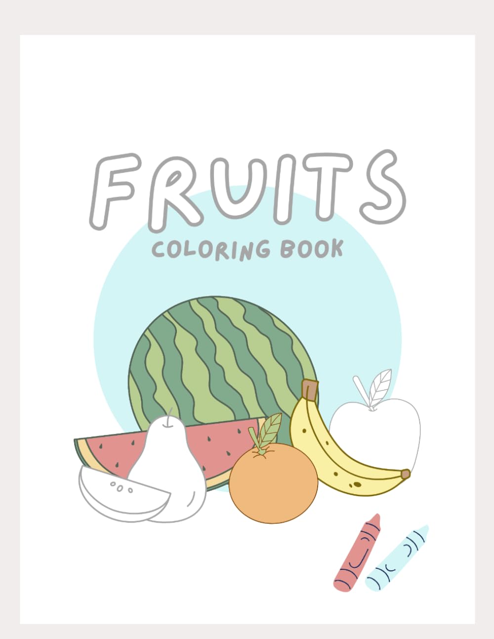 My First Fruits Coloring Book: Fun and Easy Coloring Pages For Toddlers Ages 2-5 | Learn Fruits with Simple Words