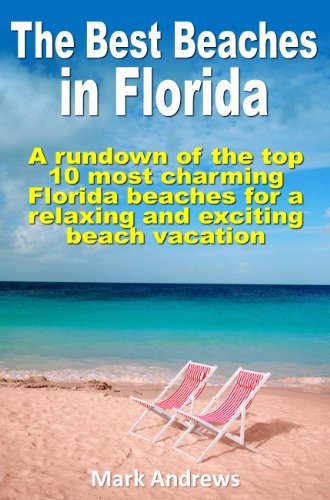 The Best Beaches in Florida: A rundown of the top 10 most charming Florida beaches for a relaxing and exciting beach vacation (U.S. Beach Guides Book 1)