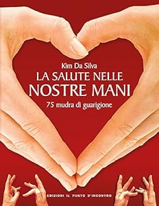 La salute nelle nostre mani. 75 mudra di guarigione