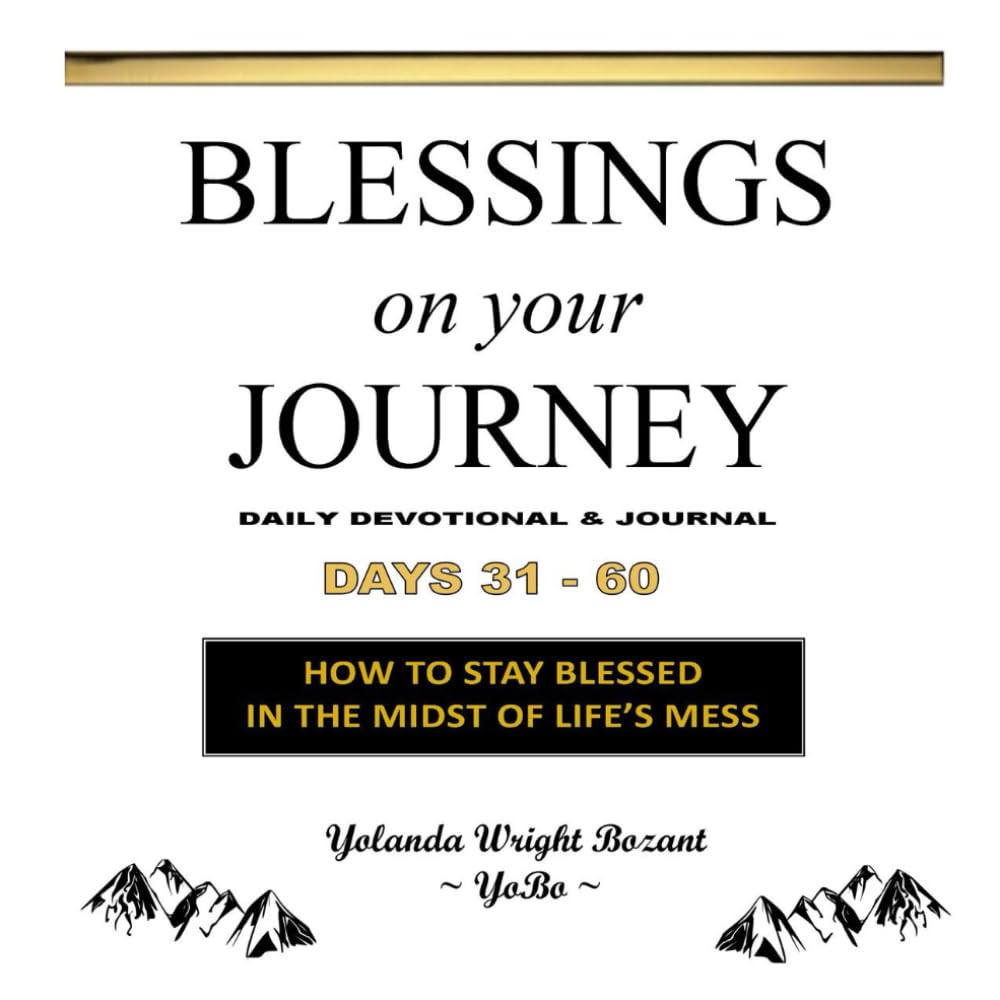 Blessings On Your Journey ~ Days 31-60: How To Stay Blessed In The Midst Of Life's Mess