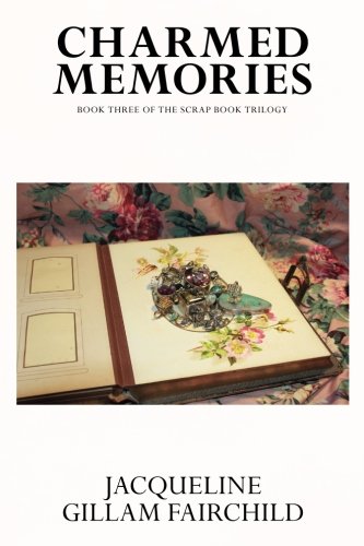 Charmed Memories: Book Three of the Scrap Book Trilogy (The Scrap Book Trilogy: Charmed Memories 3)