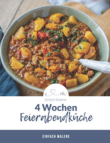 4 Wochen Feierabendküche: 25 leckere und schnell zubereitete Rezepte für dein Abendessen 4 Wochen Feierabendküche: 25 leckere und schnell zubereitete Rezepte für dein Abendessen