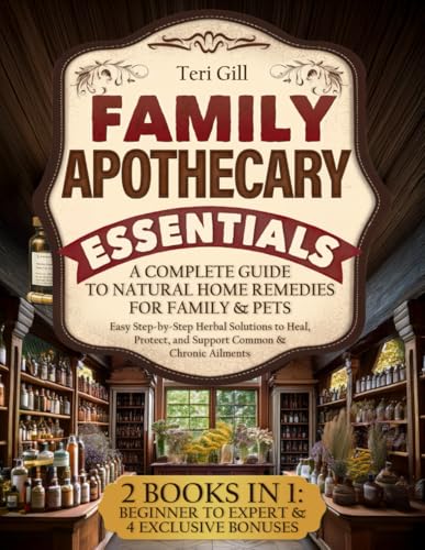 Family Apothecary Essentials: A Complete Guide To Natural Home Remedies For Family & Pets — Easy Step-By-Step Herbal Solutions To Heal, Protect, And S
