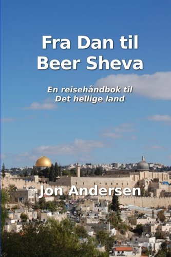 Fra Dan til Beer Sheva: En reisehåndbok til Det hellige land (Norwegian Edition)      Paperback – November 11, 2014