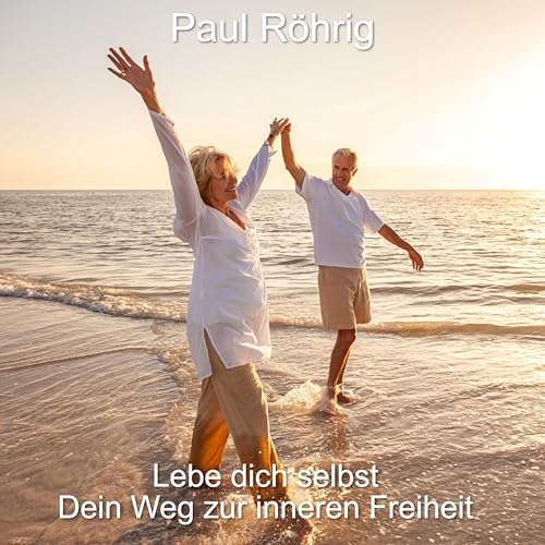 Lebe dich selbst: Dein Weg zur inneren Freiheit