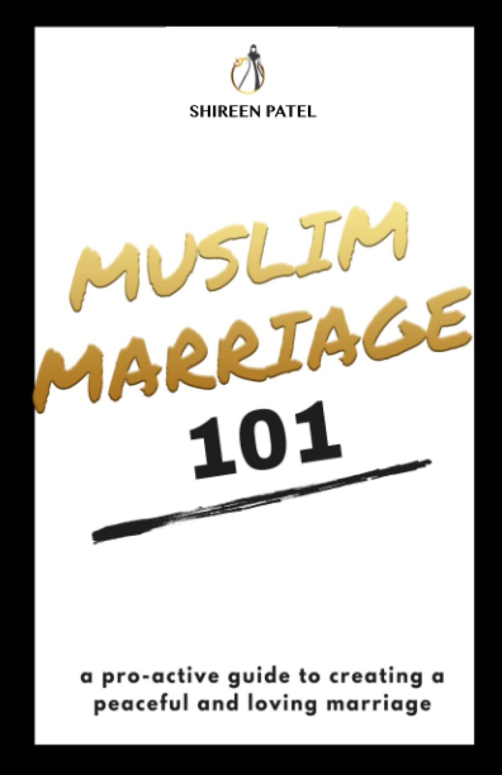 Muslim Marriage 101: A pro-active guide to creating a peaceful and loving marriage.