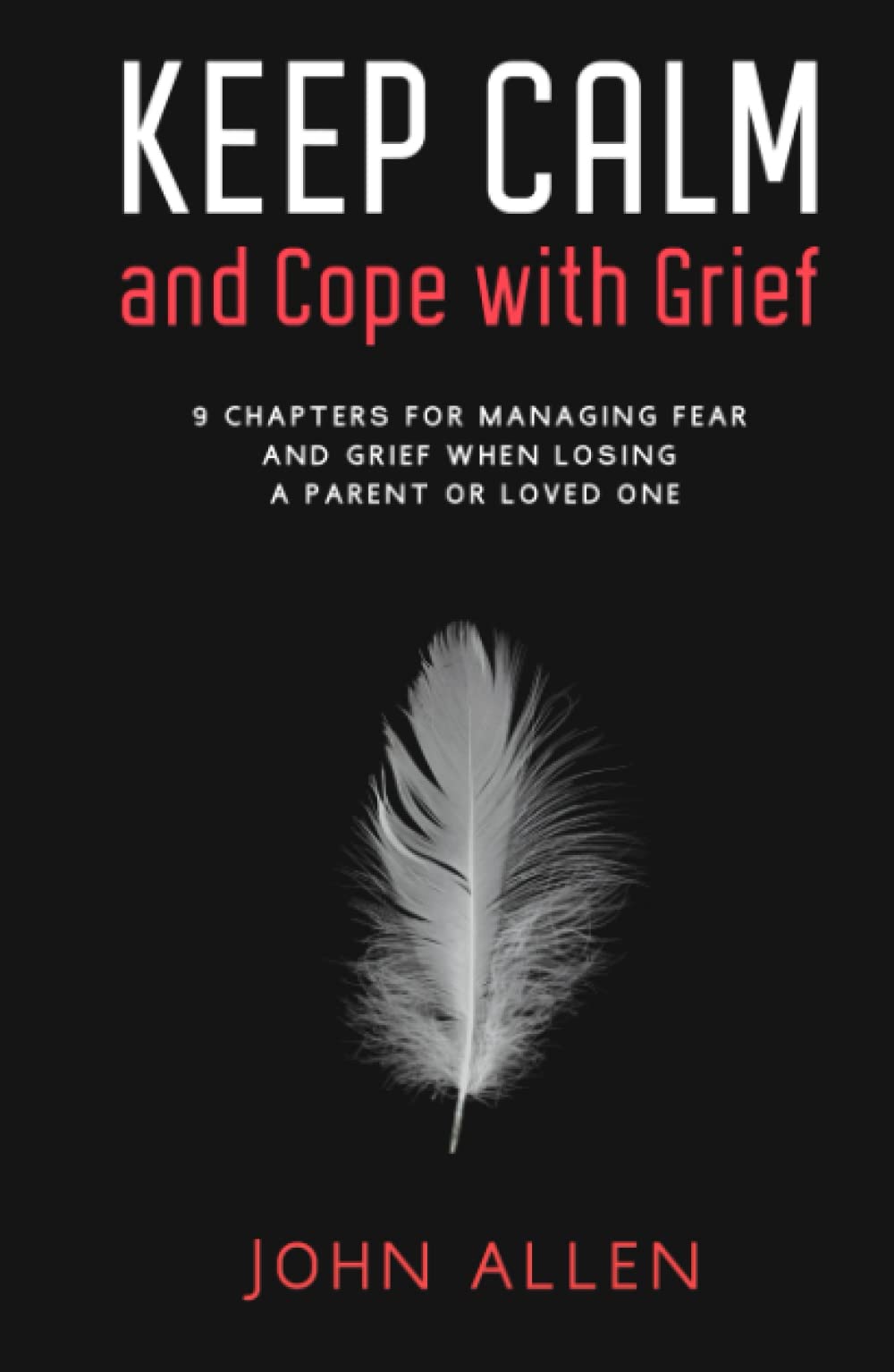 Keep Calm and Cope With Grief: 9 Chapters for Managing Fear and Grief When Losing a Parent or Loved One