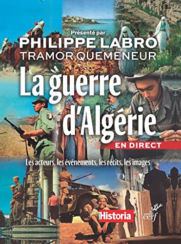 La guerre d'Algérie en direct: Les acteurs, les événements, les récits, les images