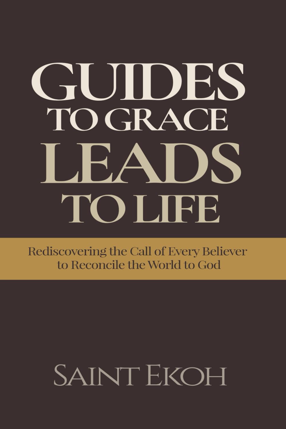Guide To Grace, Leads To Life: Rediscovering the Call of Every Believer to Reconcile the World to God (Guides To Grace Series)