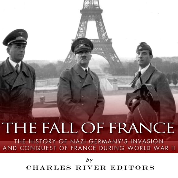 Cover art for The Fall of France: The History of Nazi Germany's Invasion and Conquest of France During World War II