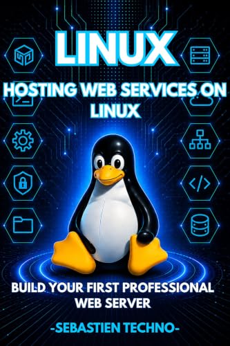 Hosting Web Services on Linux: Build Your First Professional Web Server (Linux Step by Step Book 4)