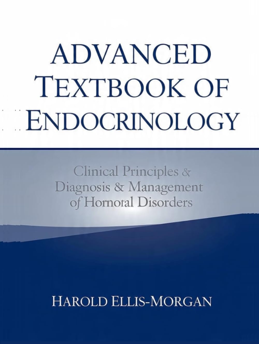 ADVANCED TEXTBOOK OF ENDOCRINOLOGY: Clinical Principles, Diagnosis & Management of Hormonal Disorders