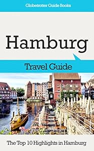 Hamburg Travel Guide: The Top 10 Highlights in Hamburg (Globetrotter Guide Books)
