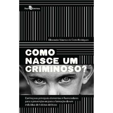 Capa do livro Como Nasce um Criminoso?: Conheça os Principais Elementos Influenciadores Para a Prevenção ou Para a Formação de um Indivíduo de Hábitos Delitivos