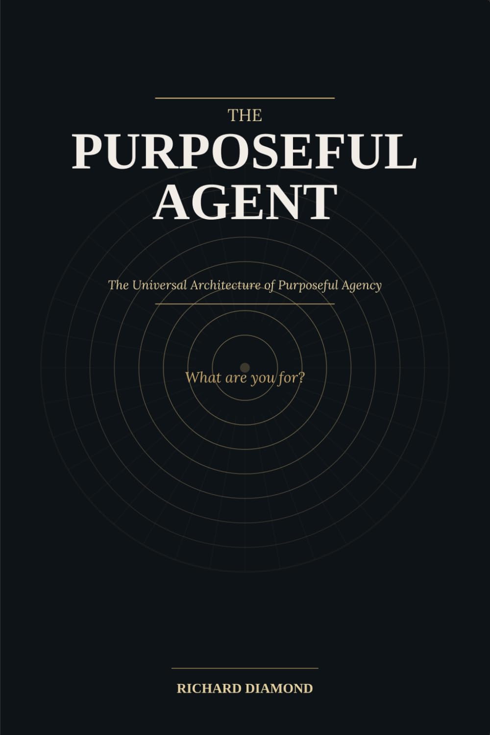 THE PURPOSEFUL AGENT: The Universal Architecture of Purposeful Agency (Cosmos & Systems)