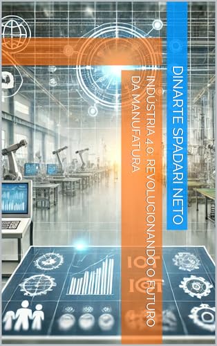 Indústria 4.0: Revolucionando o Futuro da Manufatura