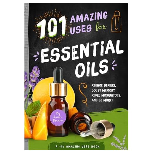 101 Amazing Uses for Essential Oils: Reduce Stress, Boost Memory, Repel Mosquitoes and 98 More! (A 101 Amazing Uses Book Book 3)