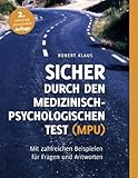 Sicher durch den Medizinisch-Psychologischen Test (MPU): Mit zahlreichen Beispielen für Fragen und Antworten