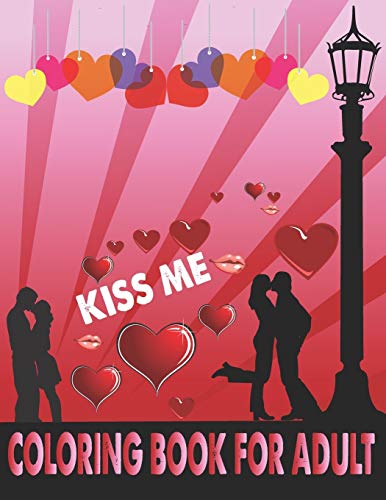 Kiss Me Coloring Book For Adult: A Valentine's Day Coloring Book for adult Floral Heart Design and Floral flower pattern Stress Relief and Relaxation