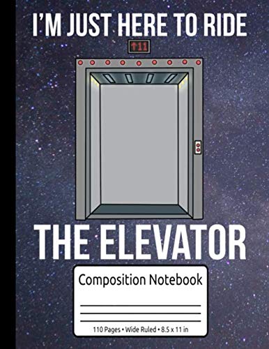 Elevator Technician Gift Elevator Mechanic I'm Just Here To Ride The Elevator Composition Notebook Wide Ruled 110 Pages 8.5 x 11 in: Elevator Journal