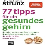  77 Tipps für ein gesundes Gehirn (Schneller denken, weniger vergessen, Krankheiten vorbeugen - So bleibt Ihr Hirn forever young – Mit Praxis-Tipps und Selbst-Checks)