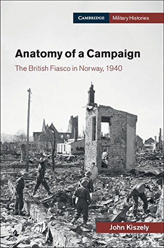 Anatomy of a Campaign: The British Fiasco in Norway, 1940 (Cambridge Military Histories)