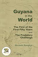Guyana In The World:the First Of The First Fifty Years And The Predatory Challenge 191055359X Book Cover