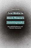 New Media in Black Women’s Autobiography: Intrepid Embodiment and Narrative Innovation